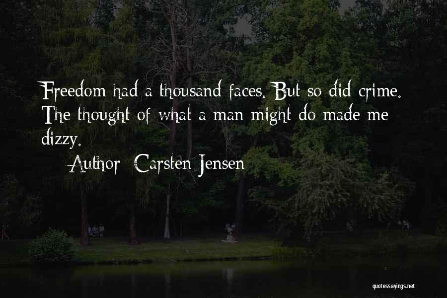 Carsten Jensen Quotes: Freedom Had A Thousand Faces. But So Did Crime. The Thought Of What A Man Might Do Made Me Dizzy.