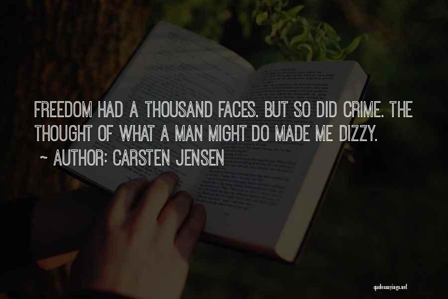 Carsten Jensen Quotes: Freedom Had A Thousand Faces. But So Did Crime. The Thought Of What A Man Might Do Made Me Dizzy.