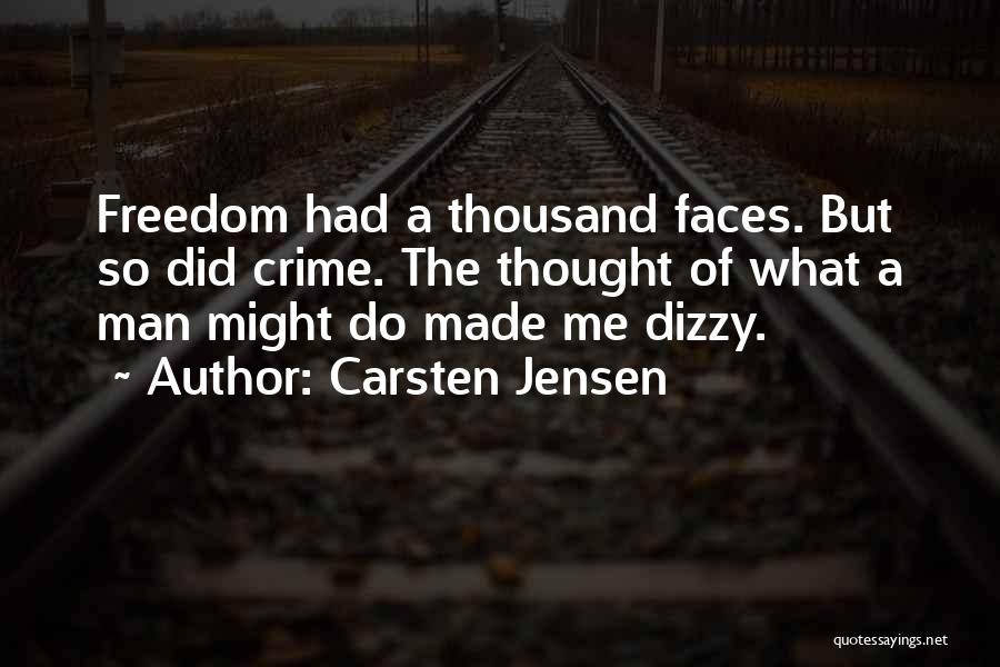 Carsten Jensen Quotes: Freedom Had A Thousand Faces. But So Did Crime. The Thought Of What A Man Might Do Made Me Dizzy.