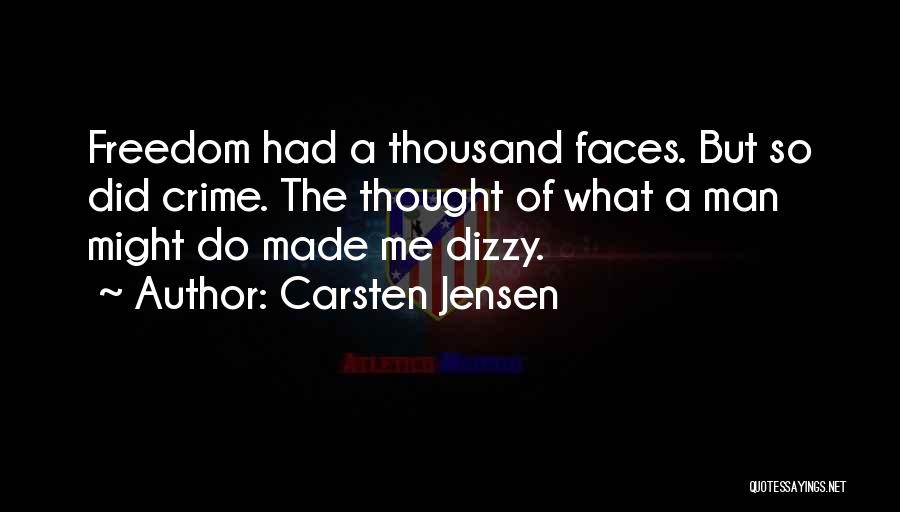 Carsten Jensen Quotes: Freedom Had A Thousand Faces. But So Did Crime. The Thought Of What A Man Might Do Made Me Dizzy.