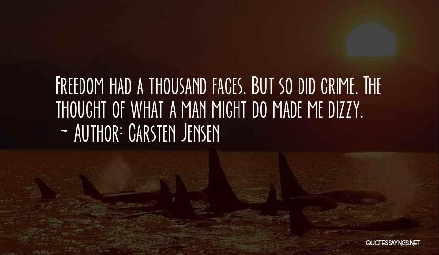 Carsten Jensen Quotes: Freedom Had A Thousand Faces. But So Did Crime. The Thought Of What A Man Might Do Made Me Dizzy.