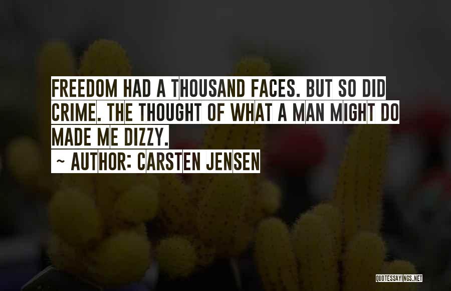 Carsten Jensen Quotes: Freedom Had A Thousand Faces. But So Did Crime. The Thought Of What A Man Might Do Made Me Dizzy.