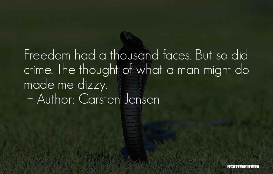 Carsten Jensen Quotes: Freedom Had A Thousand Faces. But So Did Crime. The Thought Of What A Man Might Do Made Me Dizzy.