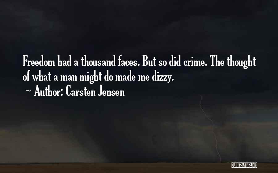 Carsten Jensen Quotes: Freedom Had A Thousand Faces. But So Did Crime. The Thought Of What A Man Might Do Made Me Dizzy.