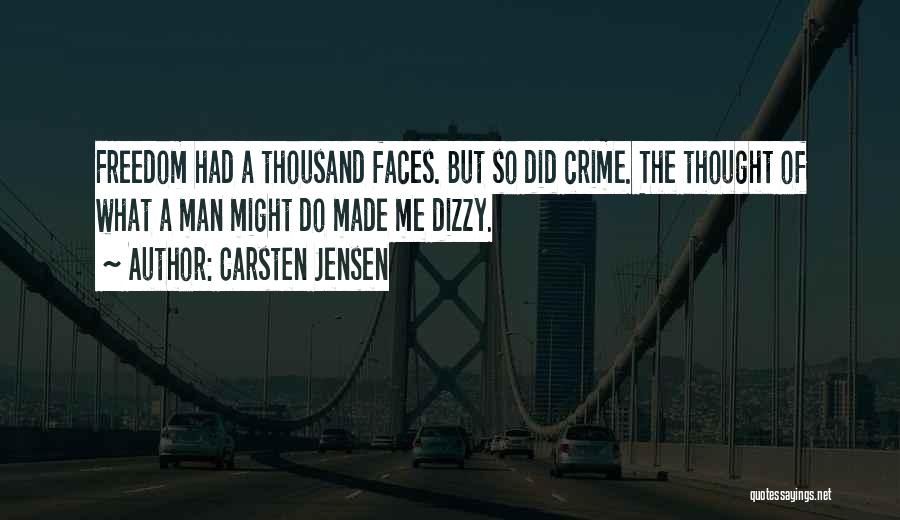 Carsten Jensen Quotes: Freedom Had A Thousand Faces. But So Did Crime. The Thought Of What A Man Might Do Made Me Dizzy.