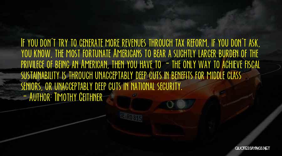 Timothy Geithner Quotes: If You Don't Try To Generate More Revenues Through Tax Reform, If You Don't Ask, You Know, The Most Fortunate
