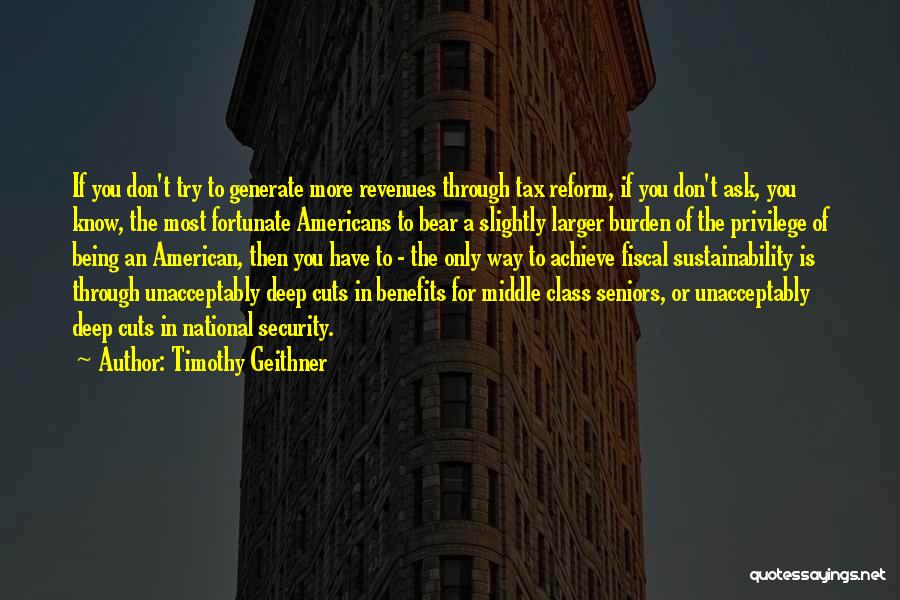 Timothy Geithner Quotes: If You Don't Try To Generate More Revenues Through Tax Reform, If You Don't Ask, You Know, The Most Fortunate