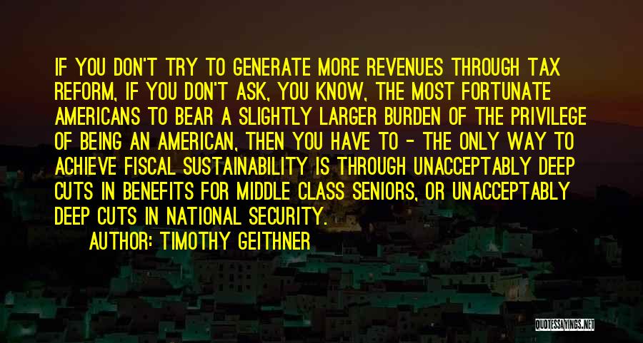 Timothy Geithner Quotes: If You Don't Try To Generate More Revenues Through Tax Reform, If You Don't Ask, You Know, The Most Fortunate