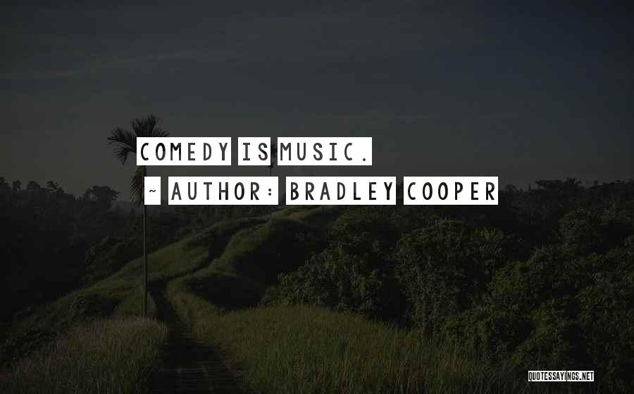 Bradley Cooper Quotes: Comedy Is Music.
