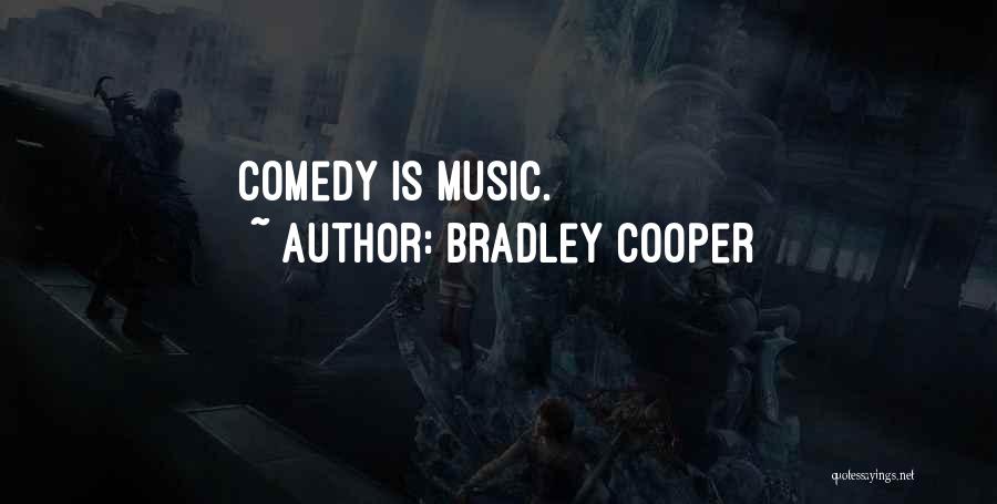 Bradley Cooper Quotes: Comedy Is Music.