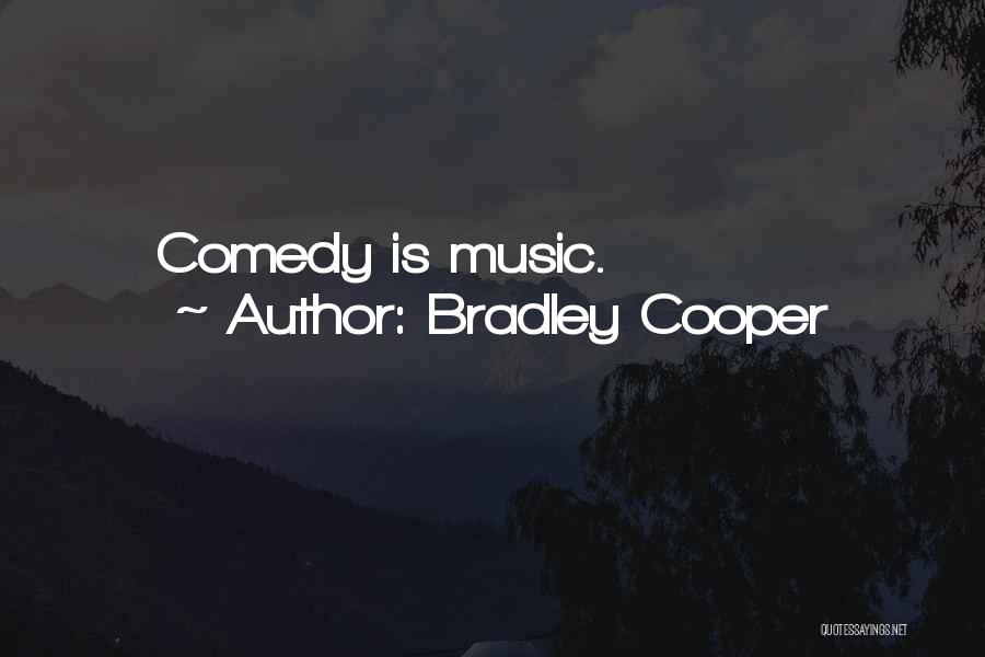 Bradley Cooper Quotes: Comedy Is Music.