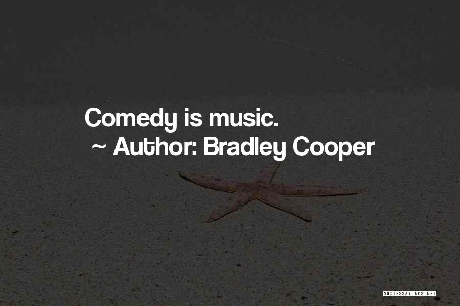 Bradley Cooper Quotes: Comedy Is Music.