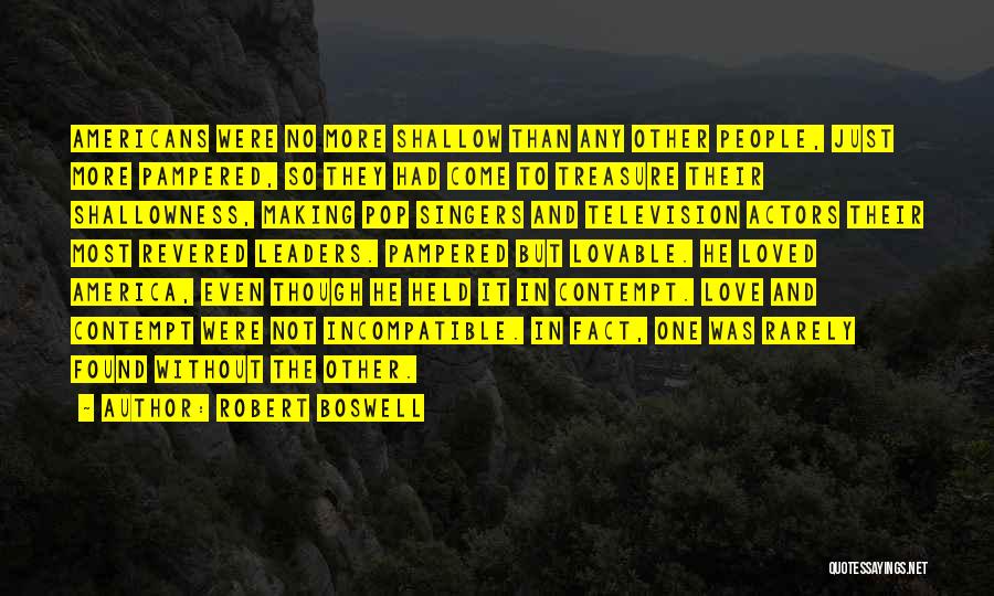 Robert Boswell Quotes: Americans Were No More Shallow Than Any Other People, Just More Pampered, So They Had Come To Treasure Their Shallowness,