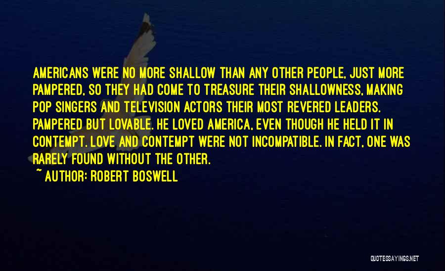 Robert Boswell Quotes: Americans Were No More Shallow Than Any Other People, Just More Pampered, So They Had Come To Treasure Their Shallowness,