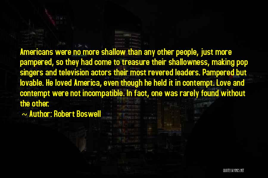 Robert Boswell Quotes: Americans Were No More Shallow Than Any Other People, Just More Pampered, So They Had Come To Treasure Their Shallowness,