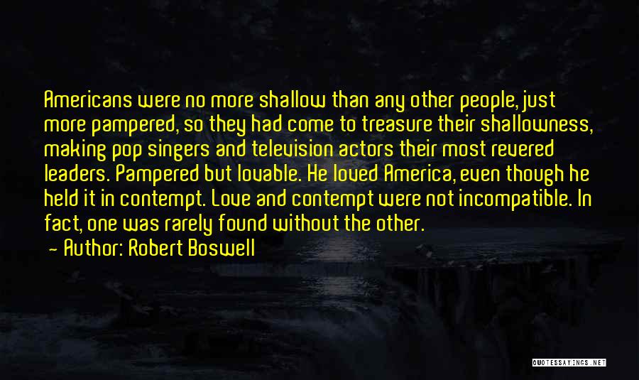 Robert Boswell Quotes: Americans Were No More Shallow Than Any Other People, Just More Pampered, So They Had Come To Treasure Their Shallowness,
