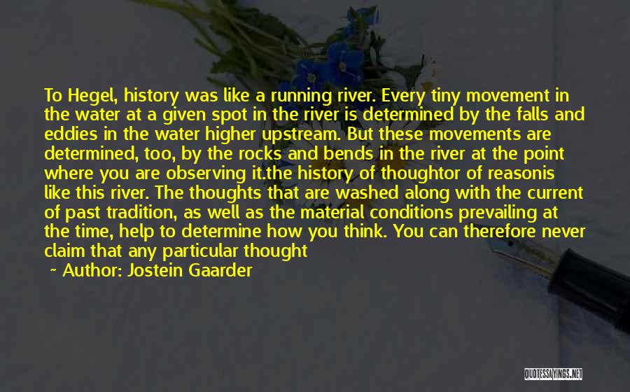 Jostein Gaarder Quotes: To Hegel, History Was Like A Running River. Every Tiny Movement In The Water At A Given Spot In The