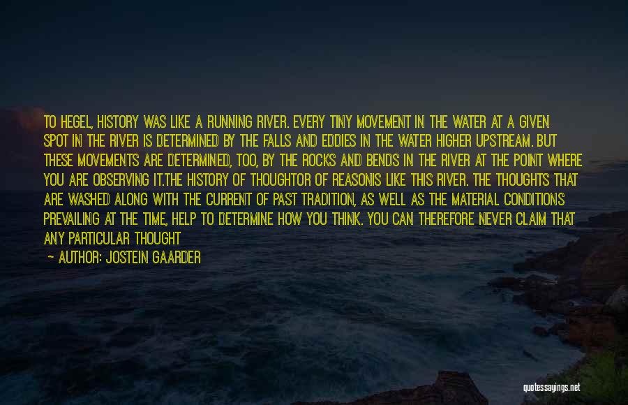 Jostein Gaarder Quotes: To Hegel, History Was Like A Running River. Every Tiny Movement In The Water At A Given Spot In The