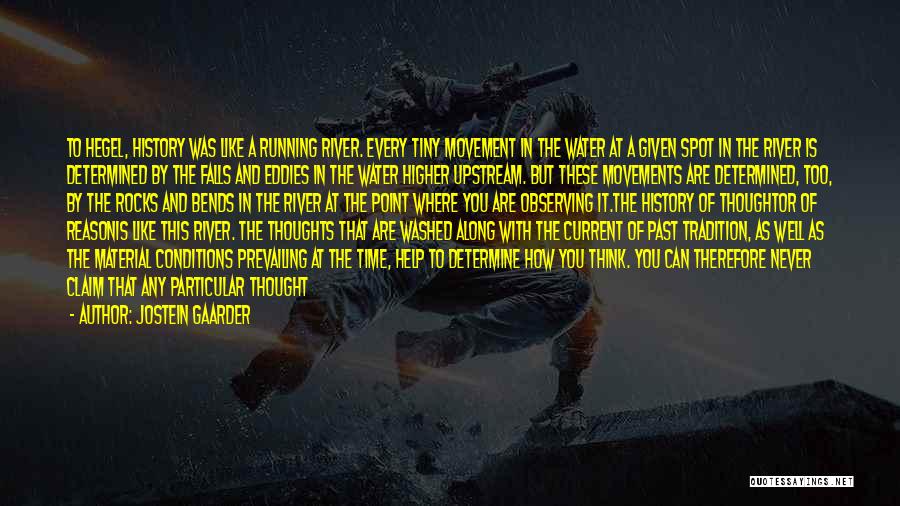 Jostein Gaarder Quotes: To Hegel, History Was Like A Running River. Every Tiny Movement In The Water At A Given Spot In The