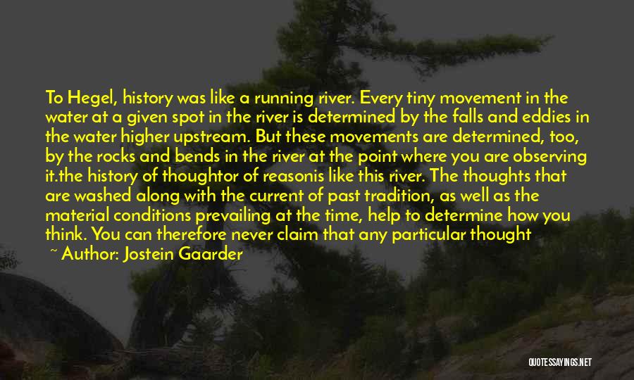 Jostein Gaarder Quotes: To Hegel, History Was Like A Running River. Every Tiny Movement In The Water At A Given Spot In The