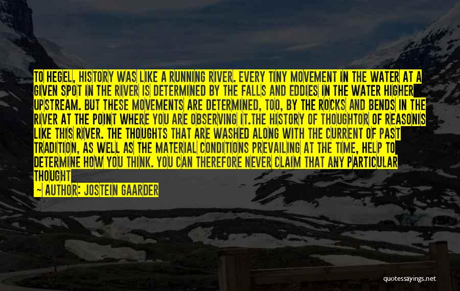 Jostein Gaarder Quotes: To Hegel, History Was Like A Running River. Every Tiny Movement In The Water At A Given Spot In The