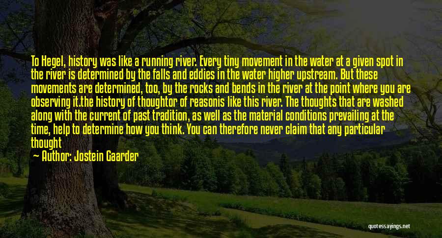 Jostein Gaarder Quotes: To Hegel, History Was Like A Running River. Every Tiny Movement In The Water At A Given Spot In The