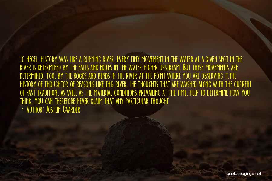 Jostein Gaarder Quotes: To Hegel, History Was Like A Running River. Every Tiny Movement In The Water At A Given Spot In The