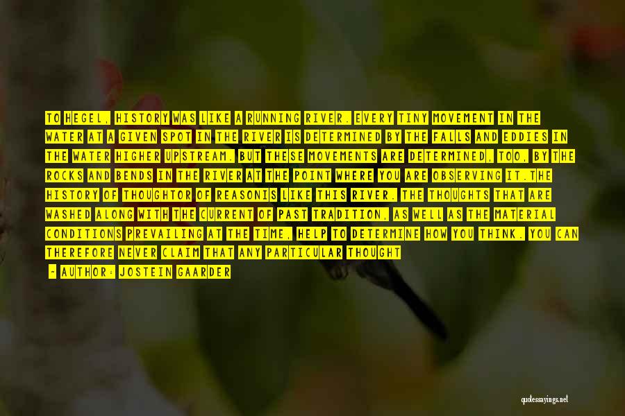 Jostein Gaarder Quotes: To Hegel, History Was Like A Running River. Every Tiny Movement In The Water At A Given Spot In The