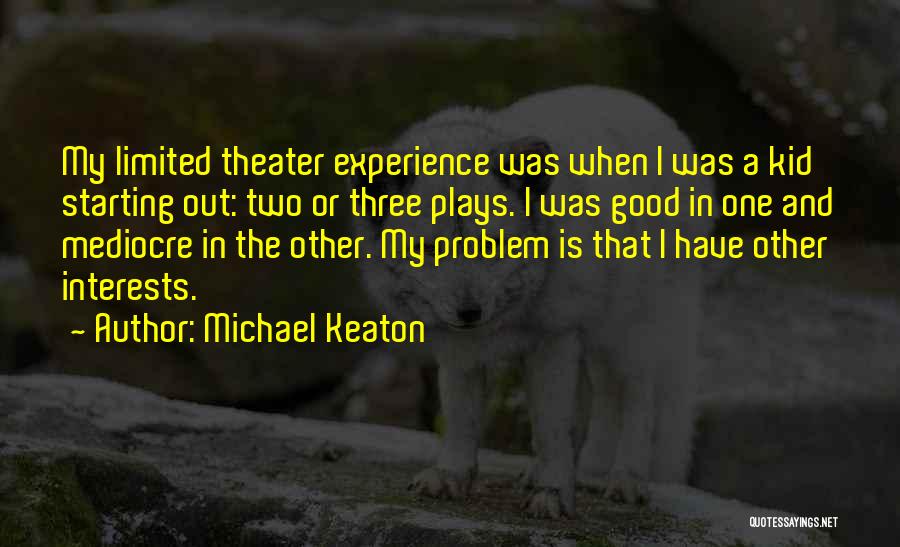 Michael Keaton Quotes: My Limited Theater Experience Was When I Was A Kid Starting Out: Two Or Three Plays. I Was Good In
