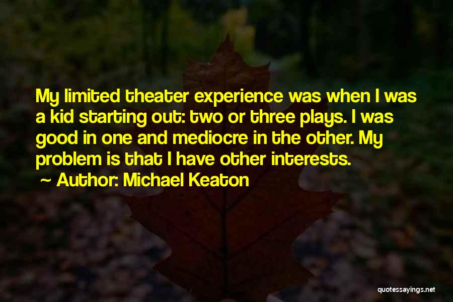 Michael Keaton Quotes: My Limited Theater Experience Was When I Was A Kid Starting Out: Two Or Three Plays. I Was Good In