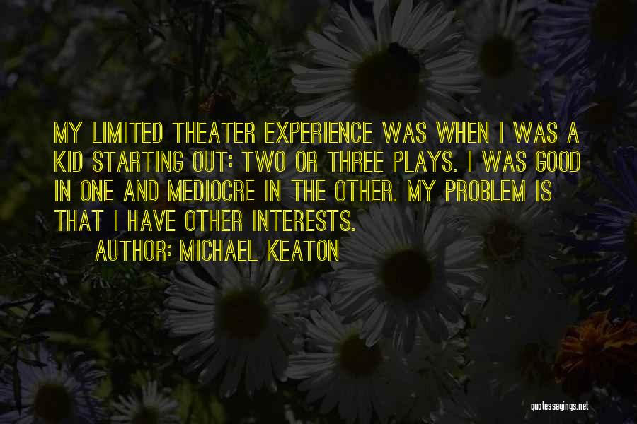Michael Keaton Quotes: My Limited Theater Experience Was When I Was A Kid Starting Out: Two Or Three Plays. I Was Good In