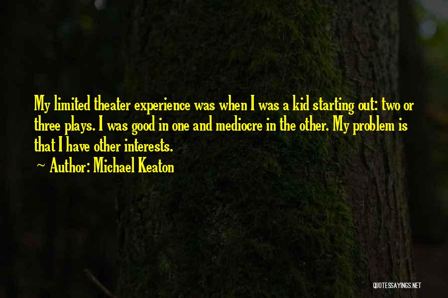 Michael Keaton Quotes: My Limited Theater Experience Was When I Was A Kid Starting Out: Two Or Three Plays. I Was Good In