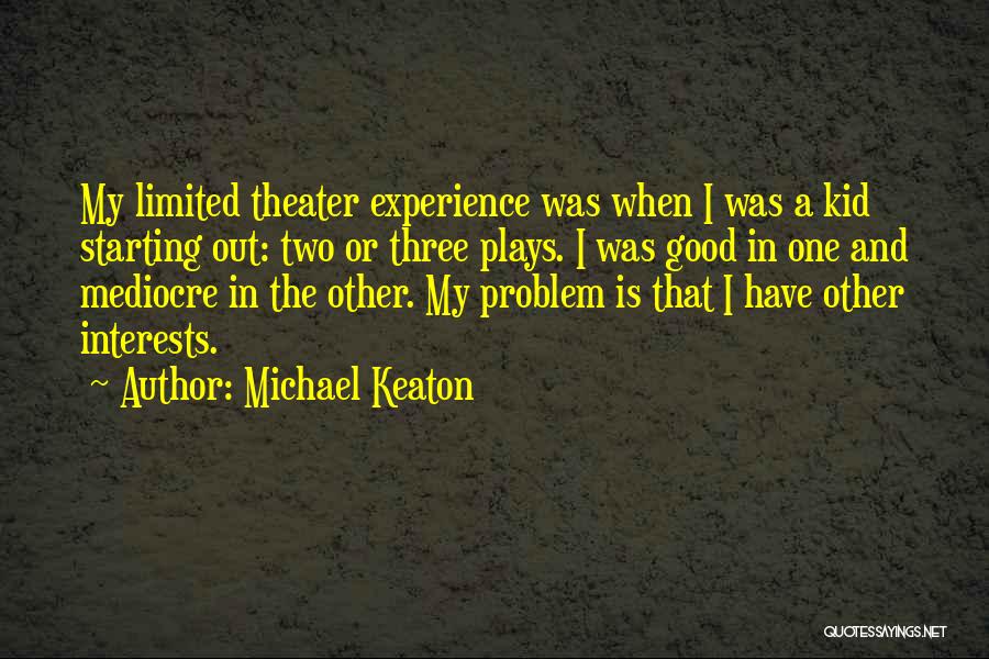 Michael Keaton Quotes: My Limited Theater Experience Was When I Was A Kid Starting Out: Two Or Three Plays. I Was Good In