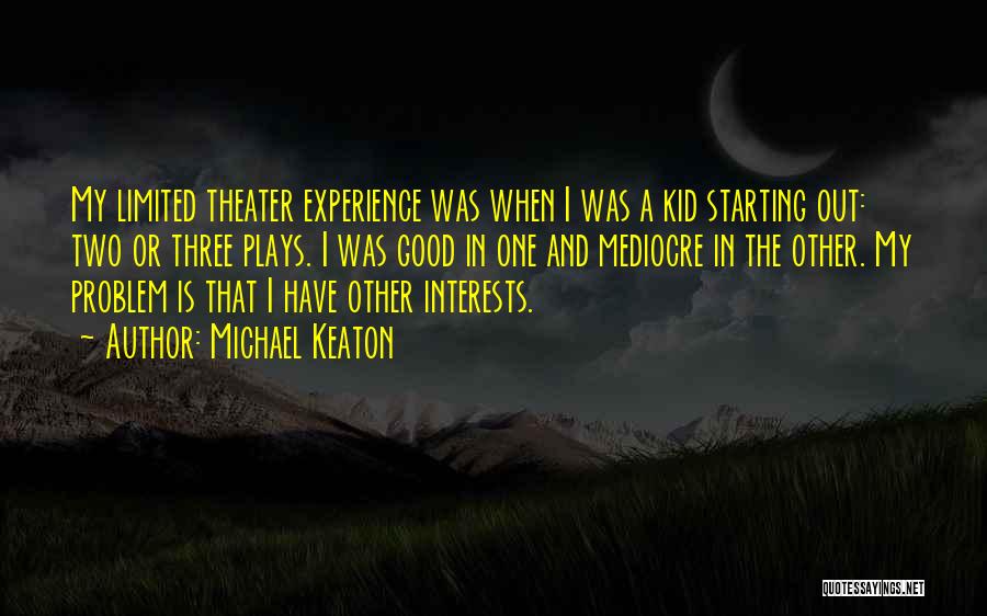 Michael Keaton Quotes: My Limited Theater Experience Was When I Was A Kid Starting Out: Two Or Three Plays. I Was Good In