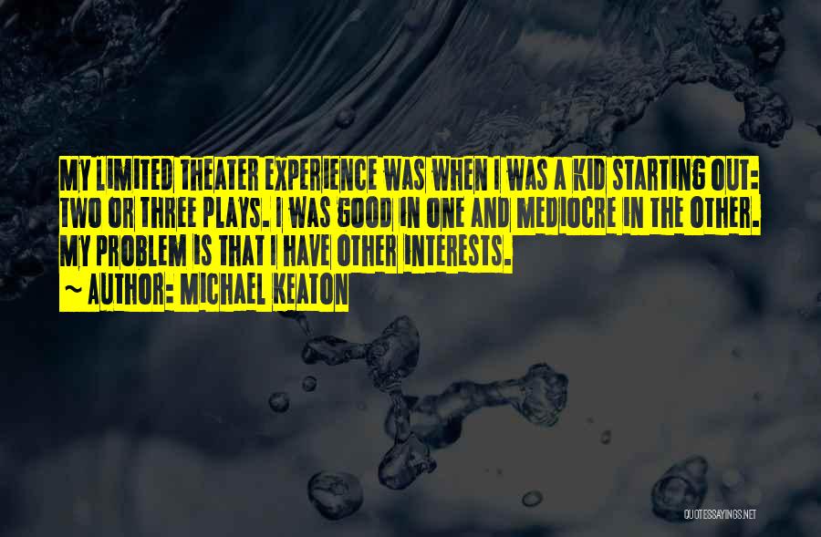 Michael Keaton Quotes: My Limited Theater Experience Was When I Was A Kid Starting Out: Two Or Three Plays. I Was Good In