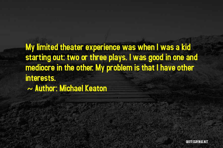 Michael Keaton Quotes: My Limited Theater Experience Was When I Was A Kid Starting Out: Two Or Three Plays. I Was Good In