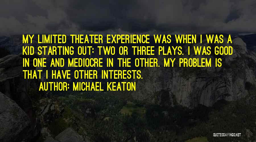 Michael Keaton Quotes: My Limited Theater Experience Was When I Was A Kid Starting Out: Two Or Three Plays. I Was Good In