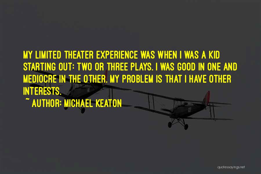 Michael Keaton Quotes: My Limited Theater Experience Was When I Was A Kid Starting Out: Two Or Three Plays. I Was Good In