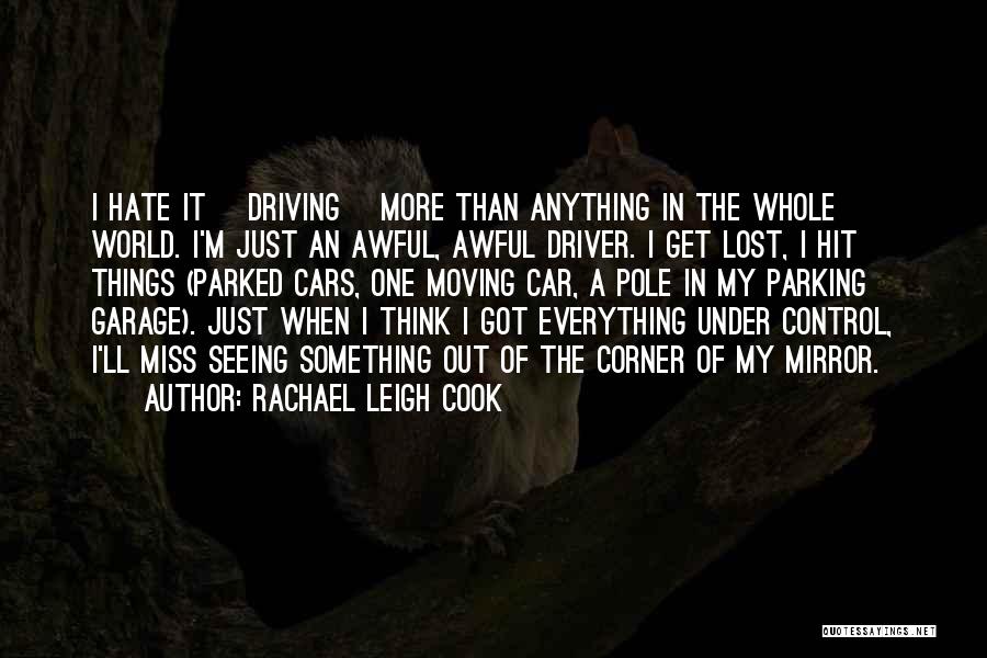 Rachael Leigh Cook Quotes: I Hate It [driving] More Than Anything In The Whole World. I'm Just An Awful, Awful Driver. I Get Lost,