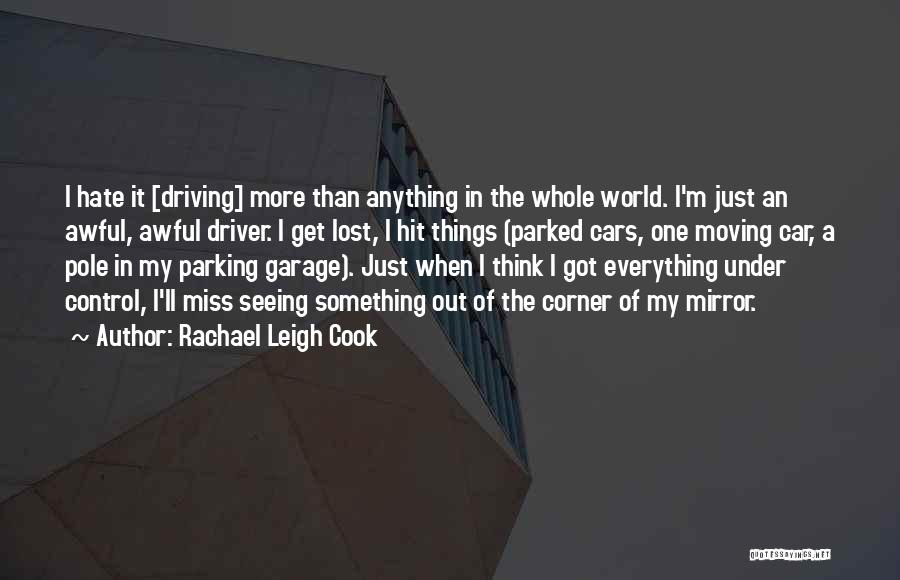 Rachael Leigh Cook Quotes: I Hate It [driving] More Than Anything In The Whole World. I'm Just An Awful, Awful Driver. I Get Lost,