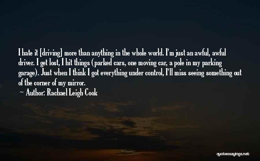 Rachael Leigh Cook Quotes: I Hate It [driving] More Than Anything In The Whole World. I'm Just An Awful, Awful Driver. I Get Lost,