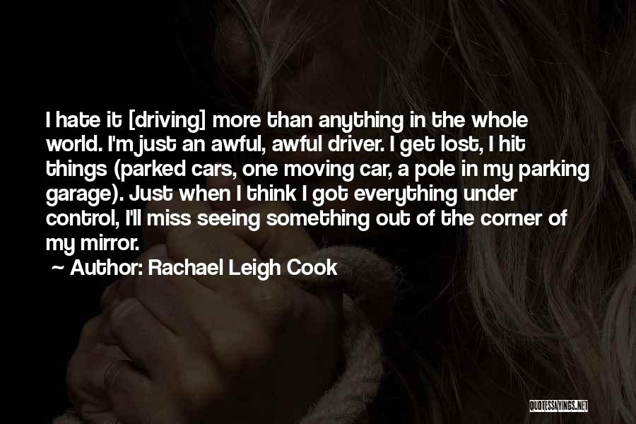 Rachael Leigh Cook Quotes: I Hate It [driving] More Than Anything In The Whole World. I'm Just An Awful, Awful Driver. I Get Lost,