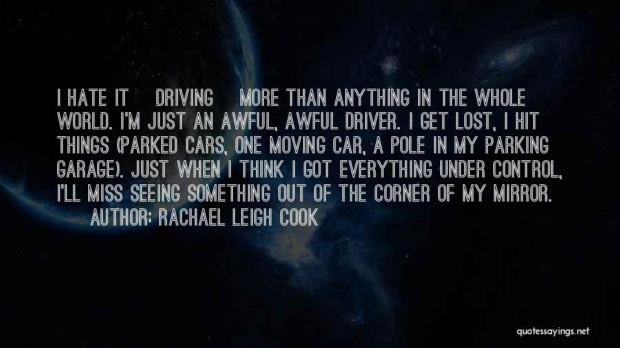 Rachael Leigh Cook Quotes: I Hate It [driving] More Than Anything In The Whole World. I'm Just An Awful, Awful Driver. I Get Lost,