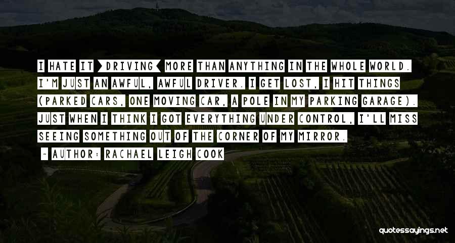 Rachael Leigh Cook Quotes: I Hate It [driving] More Than Anything In The Whole World. I'm Just An Awful, Awful Driver. I Get Lost,