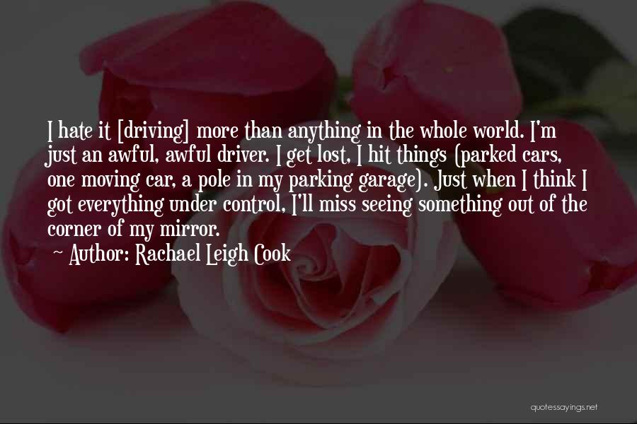 Rachael Leigh Cook Quotes: I Hate It [driving] More Than Anything In The Whole World. I'm Just An Awful, Awful Driver. I Get Lost,