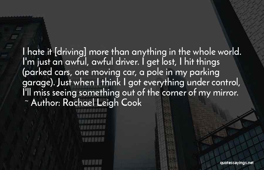 Rachael Leigh Cook Quotes: I Hate It [driving] More Than Anything In The Whole World. I'm Just An Awful, Awful Driver. I Get Lost,