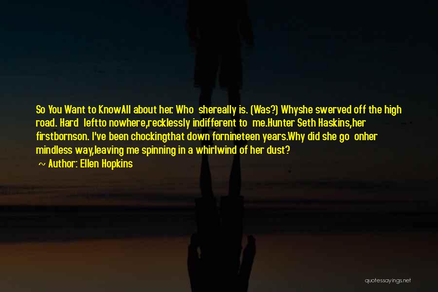 Ellen Hopkins Quotes: So You Want To Knowall About Her. Who Shereally Is. (was?) Whyshe Swerved Off The High Road. Hard Leftto Nowhere,recklessly