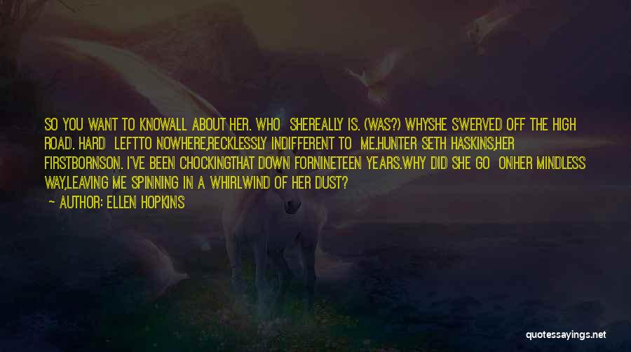 Ellen Hopkins Quotes: So You Want To Knowall About Her. Who Shereally Is. (was?) Whyshe Swerved Off The High Road. Hard Leftto Nowhere,recklessly