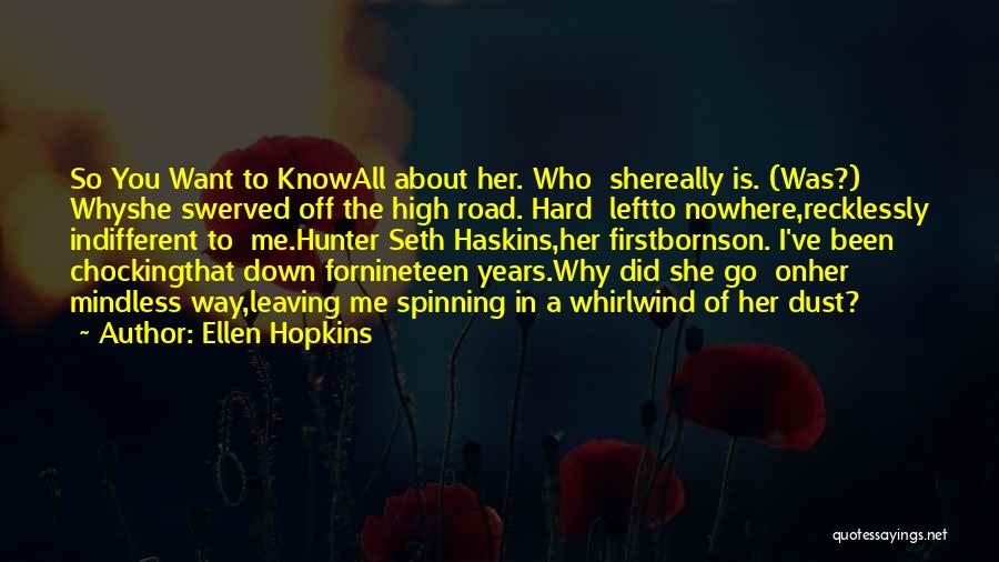 Ellen Hopkins Quotes: So You Want To Knowall About Her. Who Shereally Is. (was?) Whyshe Swerved Off The High Road. Hard Leftto Nowhere,recklessly