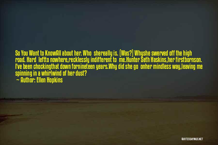 Ellen Hopkins Quotes: So You Want To Knowall About Her. Who Shereally Is. (was?) Whyshe Swerved Off The High Road. Hard Leftto Nowhere,recklessly